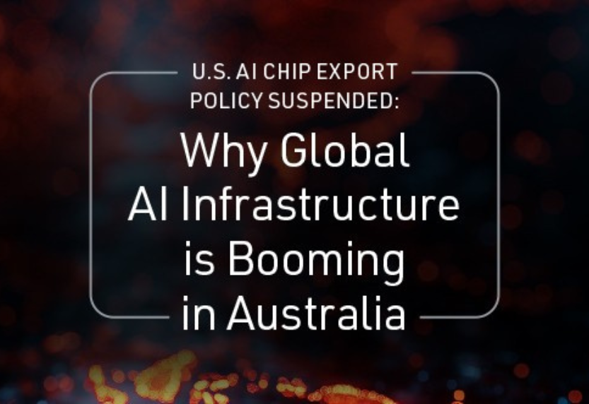 U.S. AI Chip Export Policy Suspended: Why Global AI Infrastructure is booming in Australia